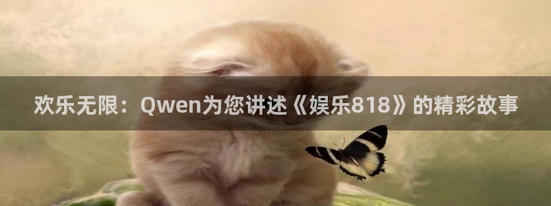 韦德1946官网：欢乐无限：Qwen为您讲述《娱乐818》的精彩故事